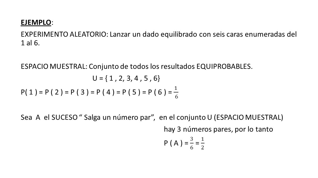EJEMPLO: EXPERIMENTO ALEATORIO: Lanzar un dado equilibrado con seis caras enumeradas del 1 al 6.