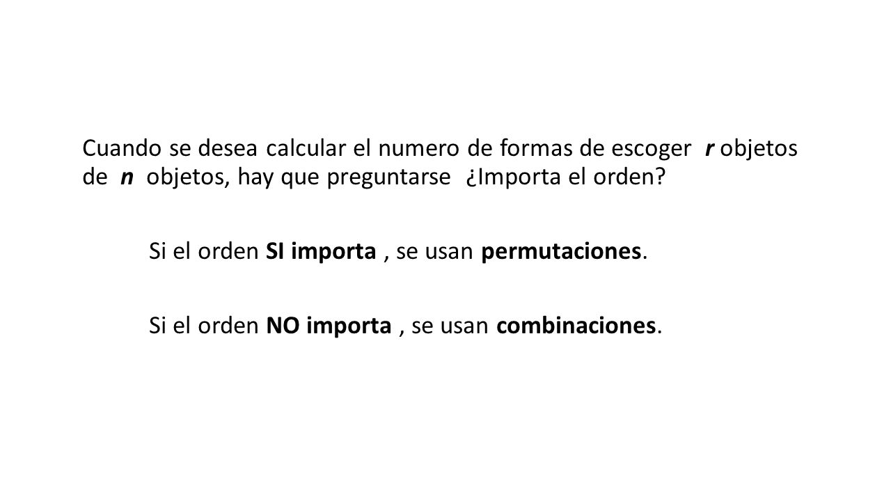 Cuando se desea calcular el numero de formas de escoger r objetos de n objetos, hay que preguntarse ¿Importa el orden.