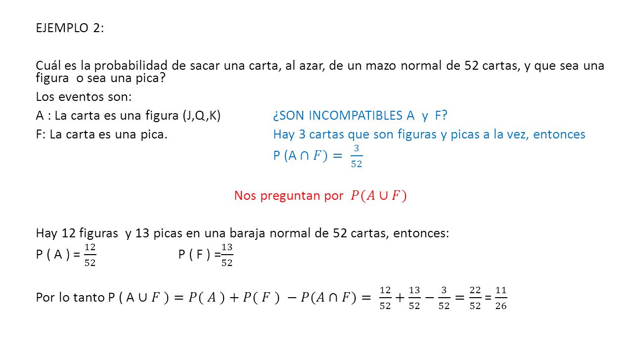EJEMPLO 2: Cuál es la probabilidad de sacar una carta, al azar, de un mazo normal de 52 cartas, y que sea una figura o sea una pica.