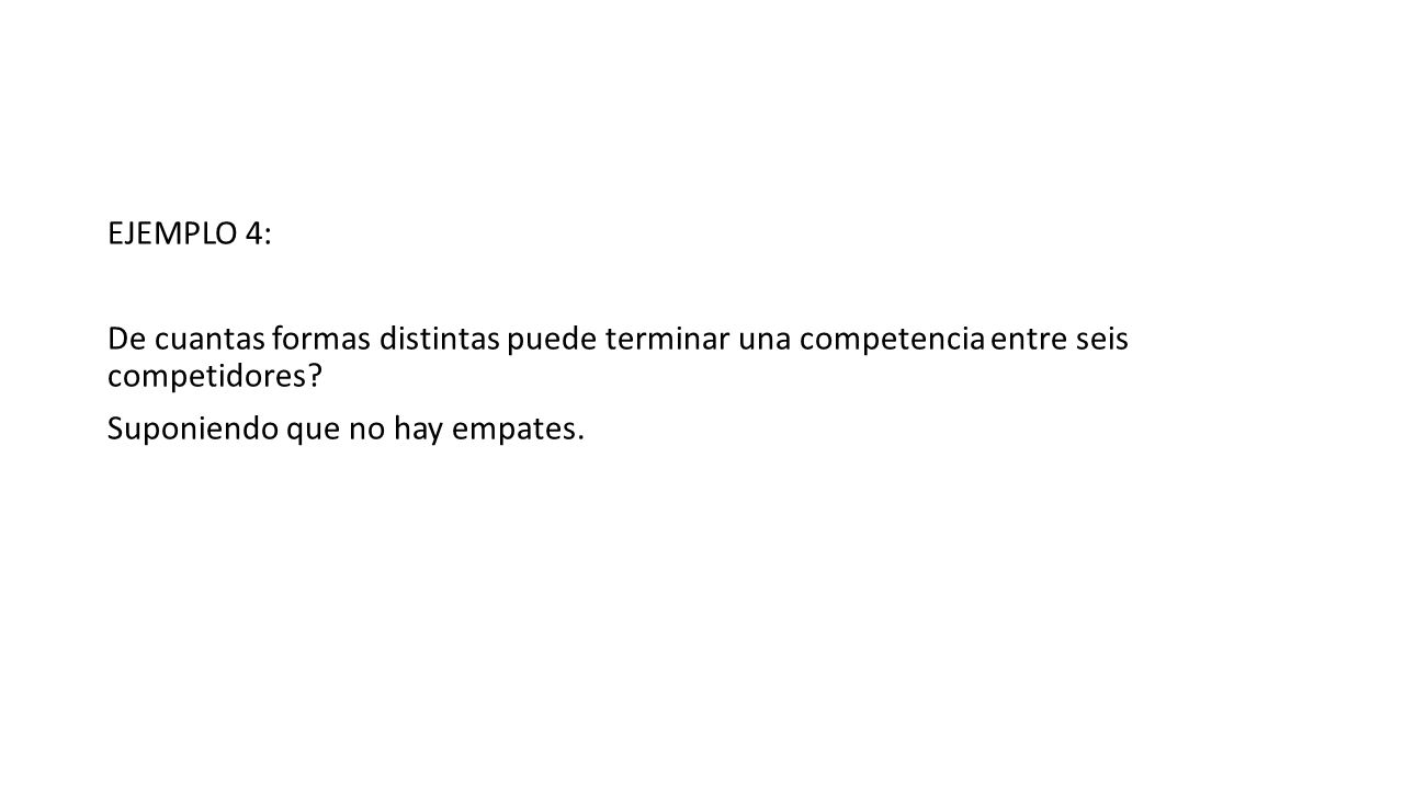 EJEMPLO 4: De cuantas formas distintas puede terminar una competencia entre seis competidores.