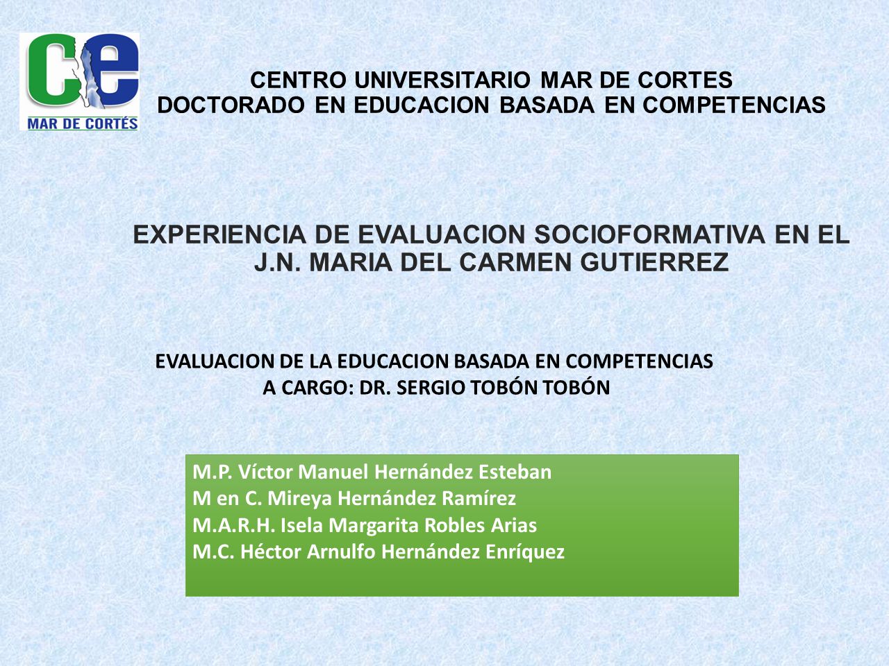 CENTRO UNIVERSITARIO MAR DE CORTES DOCTORADO EN EDUCACION BASADA EN COMPETENCIAS EXPERIENCIA DE EVALUACION SOCIOFORMATIVA EN EL J.N. MARIA DEL CARMEN GUTIERREZ