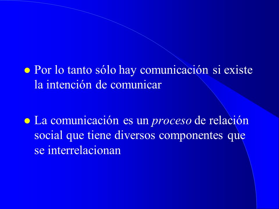 Por lo tanto sólo hay comunicación si existe la intención de comunicar