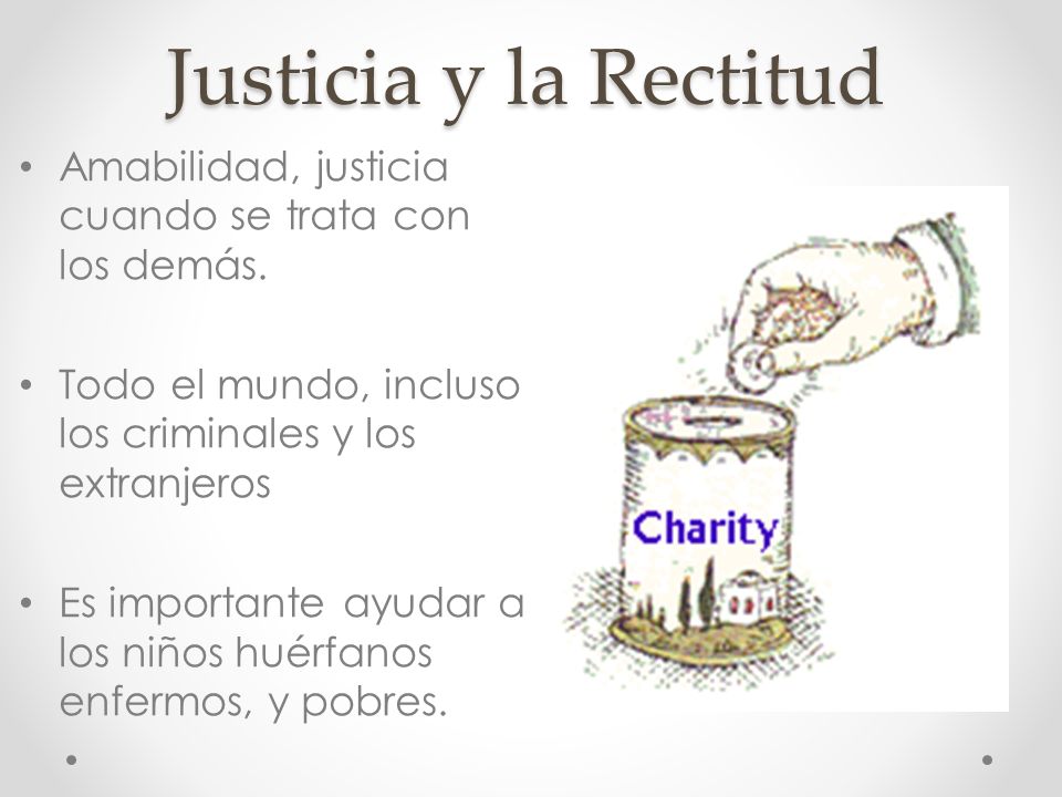 Justicia y la Rectitud Amabilidad, justicia cuando se trata con los demás. Todo el mundo, incluso los criminales y los extranjeros.