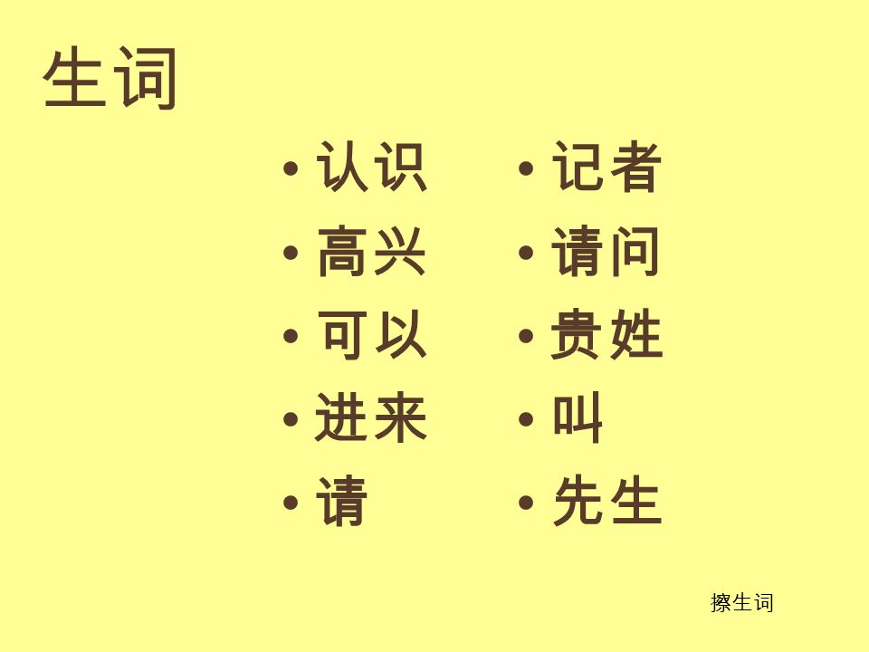 生词 认识 记者 高兴 请问 可以 贵姓 进来 叫 请 先生 擦生词