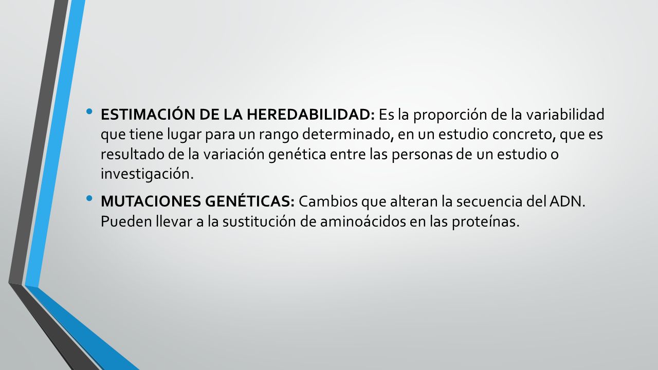 ESTIMACIÓN DE LA HEREDABILIDAD: Es la proporción de la variabilidad que tiene lugar para un rango determinado, en un estudio concreto, que es resultado de la variación genética entre las personas de un estudio o investigación.
