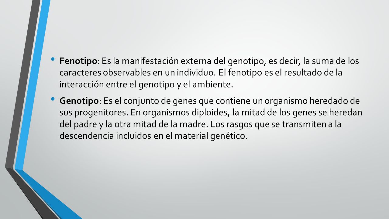 Fenotipo: Es la manifestación externa del genotipo, es decir, la suma de los caracteres observables en un individuo. El fenotipo es el resultado de la interacción entre el genotipo y el ambiente.