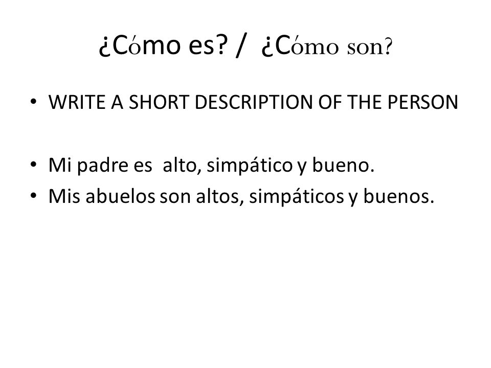 ¿Cómo es / ¿Cómo son WRITE A SHORT DESCRIPTION OF THE PERSON