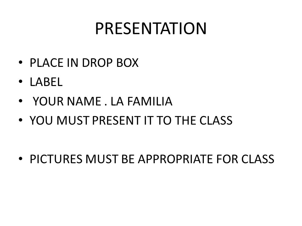 PRESENTATION PLACE IN DROP BOX LABEL YOUR NAME . LA FAMILIA