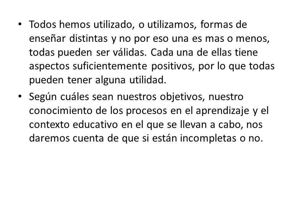 Todos hemos utilizado, o utilizamos, formas de enseñar distintas y no por eso una es mas o menos, todas pueden ser válidas. Cada una de ellas tiene aspectos suficientemente positivos, por lo que todas pueden tener alguna utilidad.