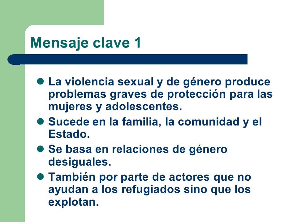 Mensaje clave 1 La violencia sexual y de género produce problemas graves de protección para las mujeres y adolescentes.