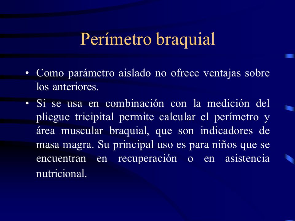 Perímetro braquial Como parámetro aislado no ofrece ventajas sobre los anteriores.