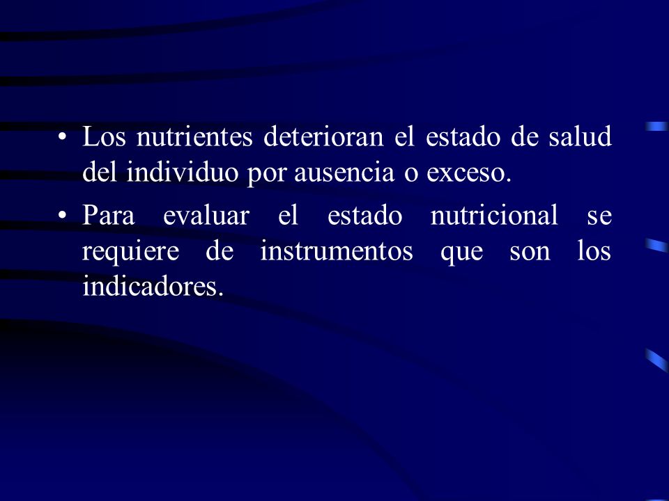 Los nutrientes deterioran el estado de salud del individuo por ausencia o exceso.