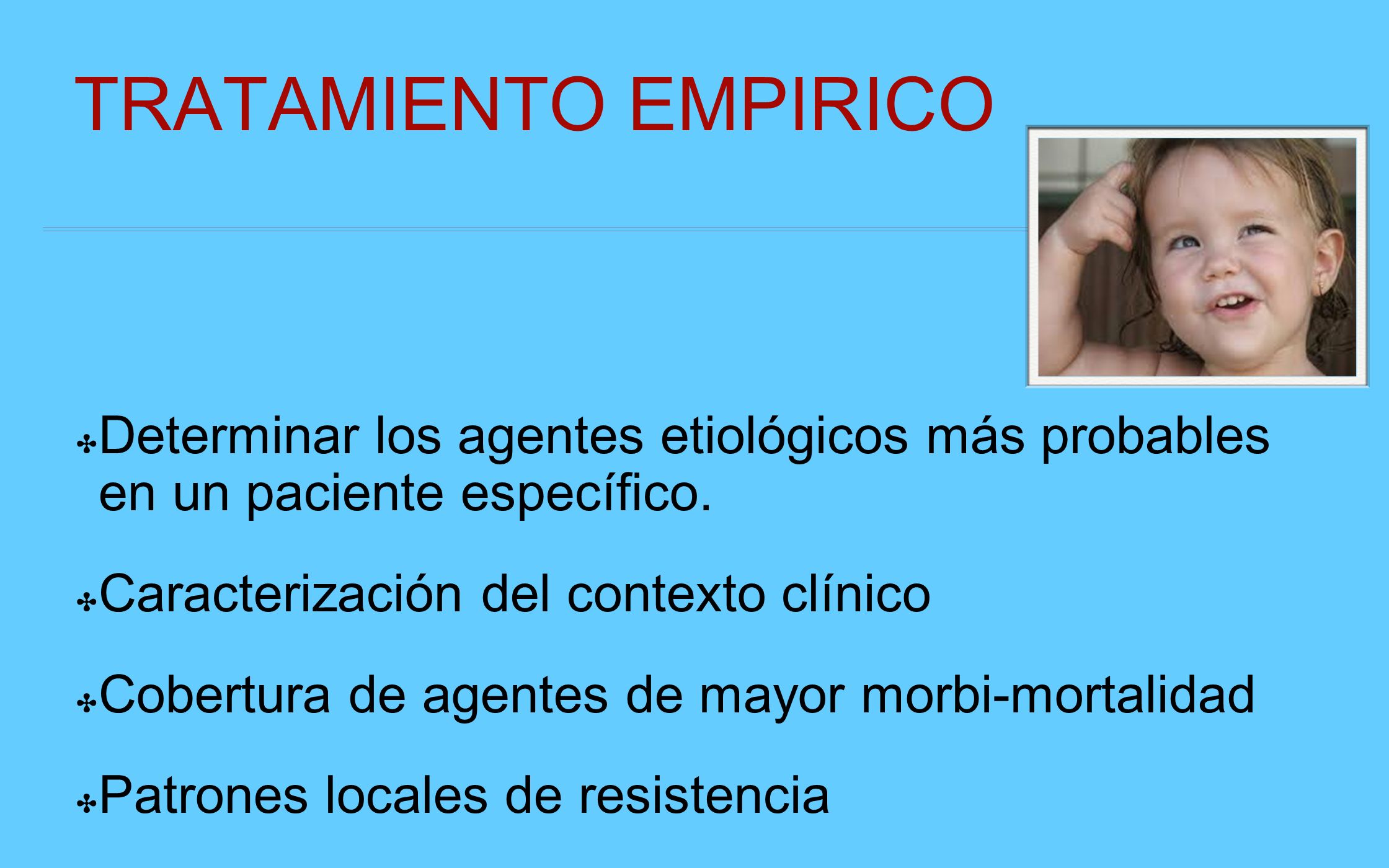 TRATAMIENTO EMPIRICO Determinar los agentes etiológicos más probables en un paciente específico. Caracterización del contexto clínico.