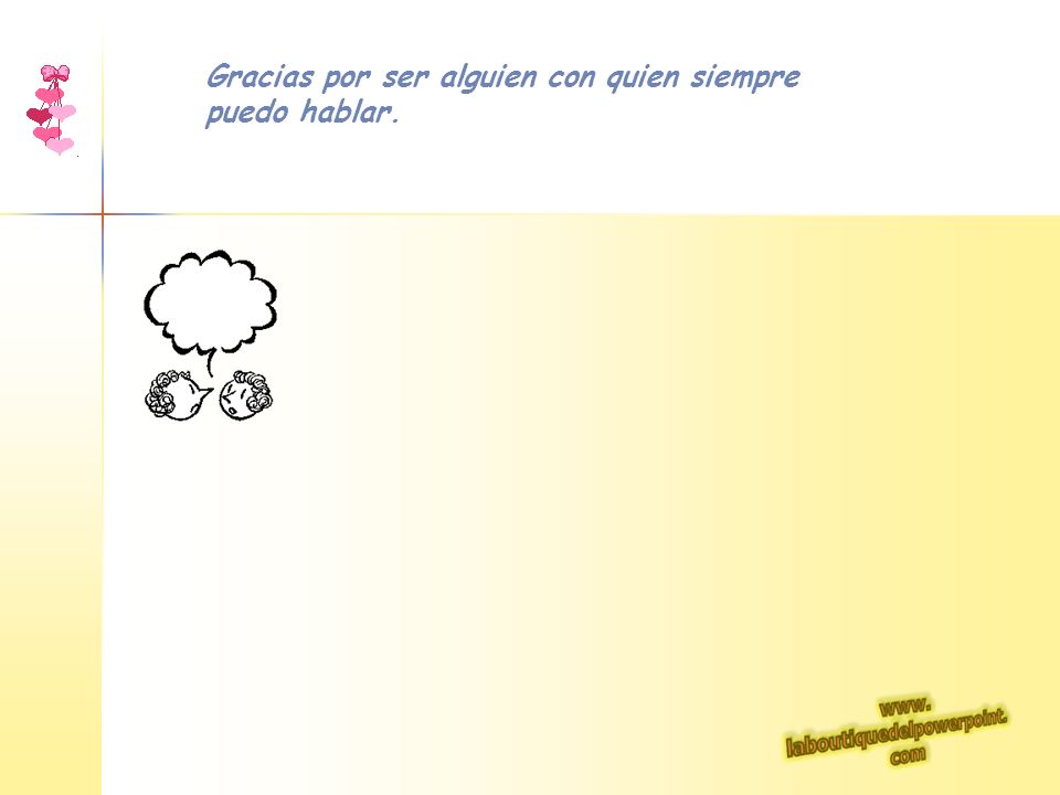 Gracias por ser alguien con quien siempre puedo hablar.