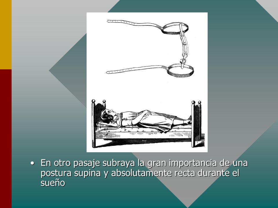 En otro pasaje subraya la gran importancia de una postura supina y absolutamente recta durante el sueño