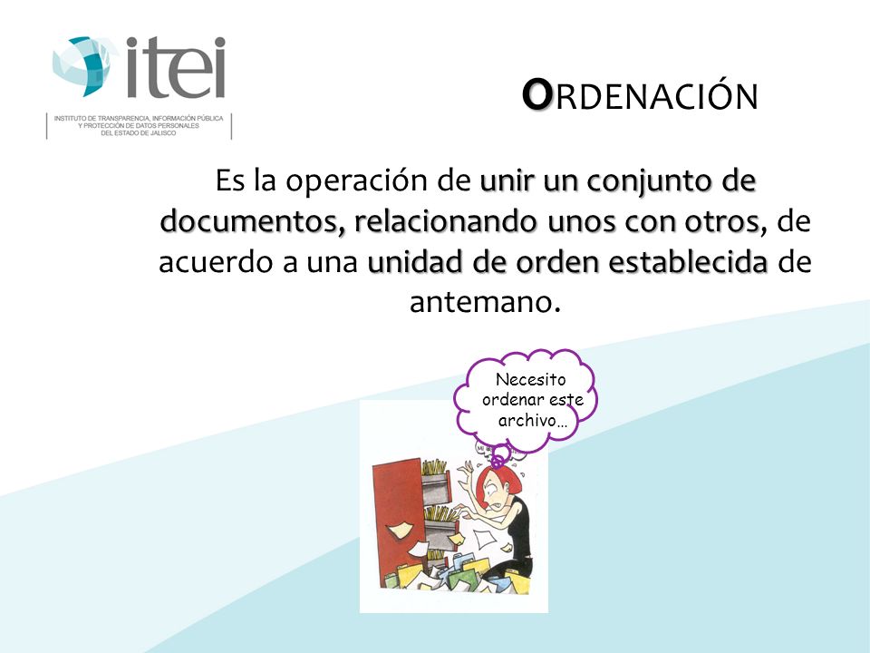 ORDENACIÓN Es la operación de unir un conjunto de documentos, relacionando unos con otros, de acuerdo a una unidad de orden establecida de antemano.