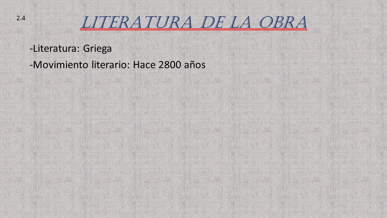 LITERATURA DE LA OBRA 2.4 -Literatura: Griega -Movimiento literario: Hace 2800 años
