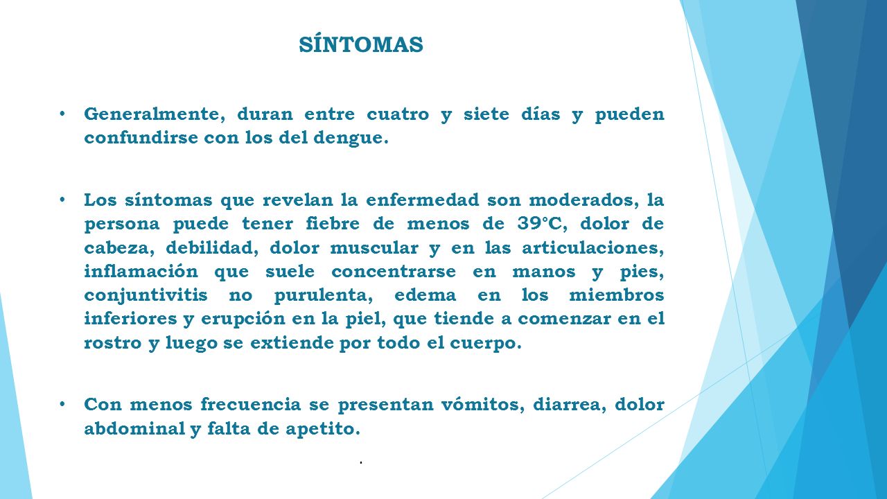 SÍNTOMAS Generalmente, duran entre cuatro y siete días y pueden confundirse con los del dengue.