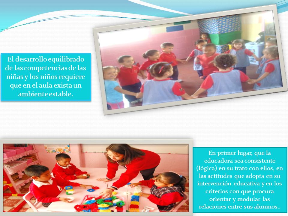 El desarrollo equilibrado de las competencias de las niñas y los niños requiere que en el aula exista un ambiente estable.