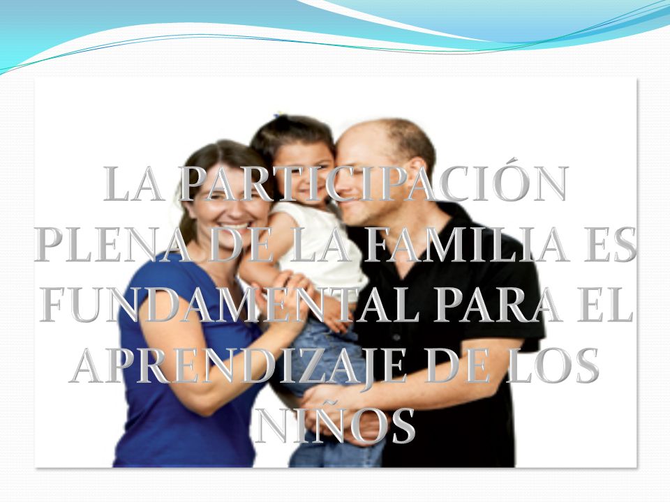 LA PARTICIPACIÓN PLENA DE LA FAMILIA ES FUNDAMENTAL PARA EL APRENDIZAJE DE LOS NIÑOS
