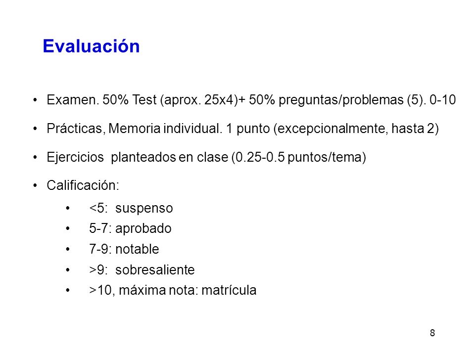 Evaluación Examen. 50% Test (aprox. 25x4)+ 50% preguntas/problemas (5) Prácticas, Memoria individual. 1 punto (excepcionalmente, hasta 2)