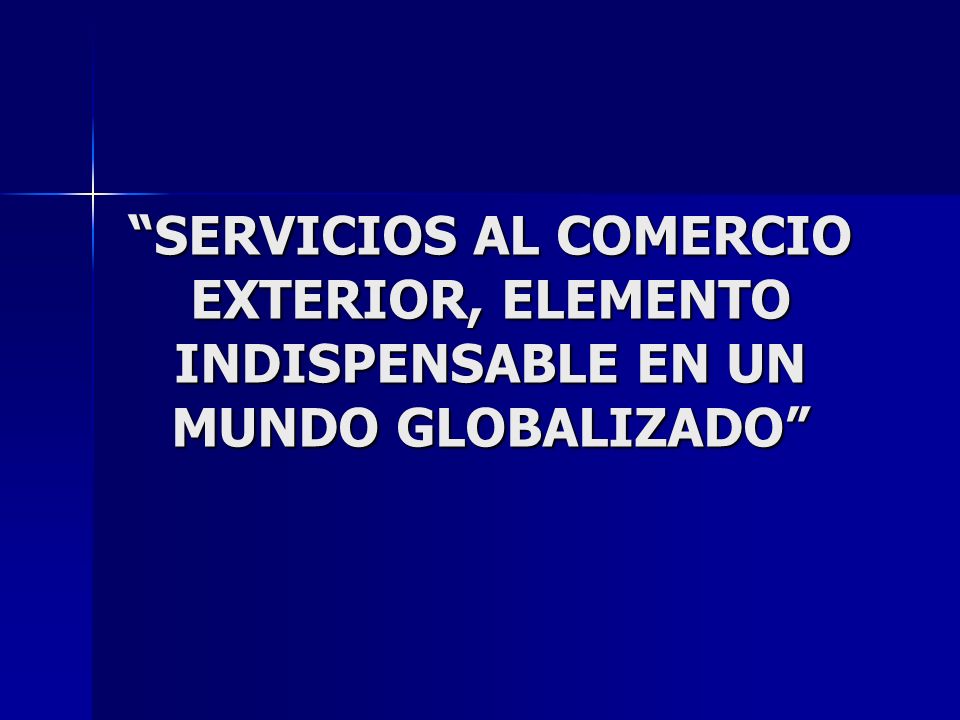 SERVICIOS AL COMERCIO EXTERIOR, ELEMENTO INDISPENSABLE EN UN MUNDO GLOBALIZADO