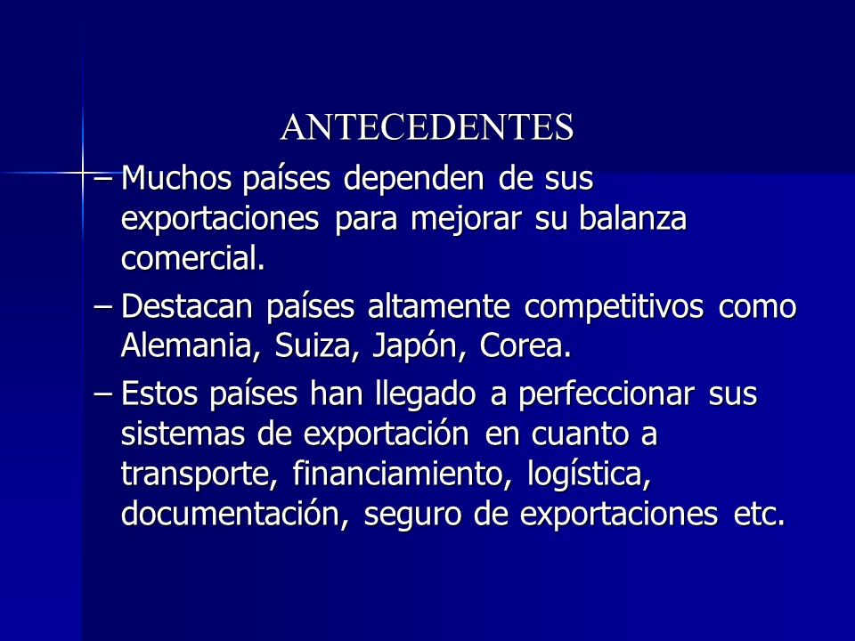 ANTECEDENTES Muchos países dependen de sus exportaciones para mejorar su balanza comercial.