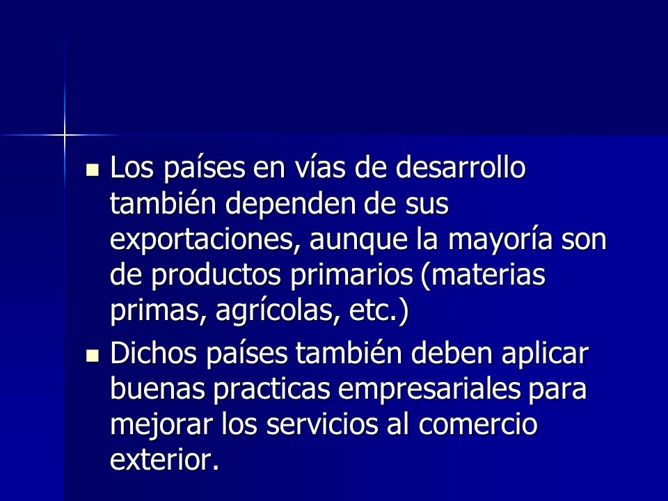 Los países en vías de desarrollo también dependen de sus exportaciones, aunque la mayoría son de productos primarios (materias primas, agrícolas, etc.)