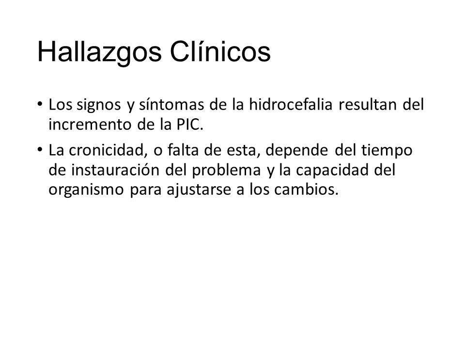 Hallazgos Clínicos Los signos y síntomas de la hidrocefalia resultan del incremento de la PIC.