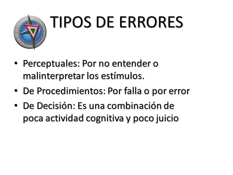 TIPOS DE ERRORES Perceptuales: Por no entender o malinterpretar los estímulos. De Procedimientos: Por falla o por error.