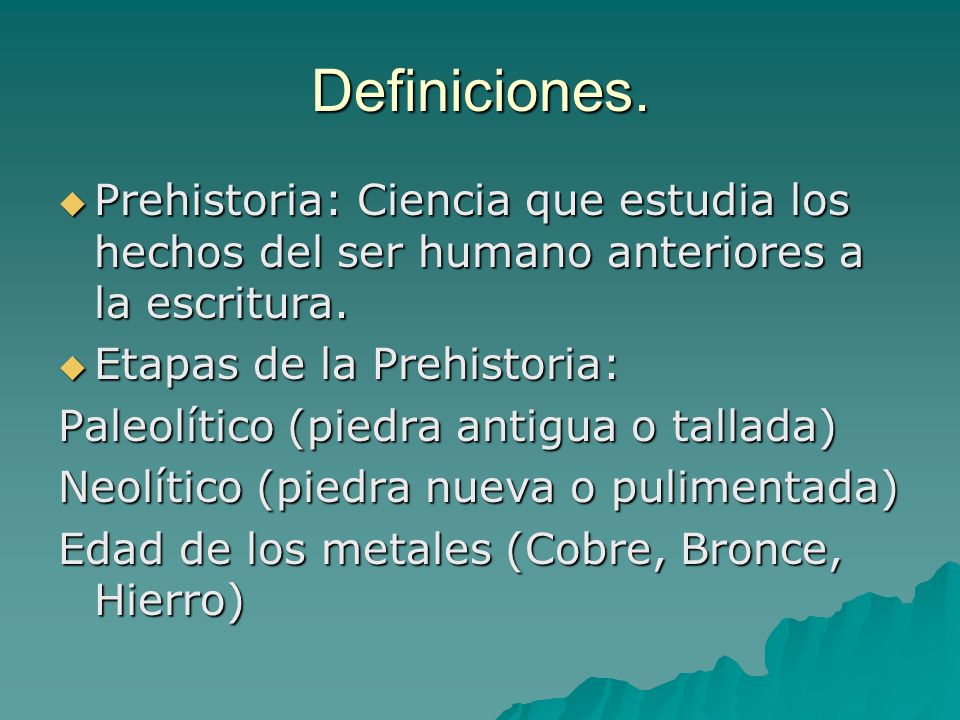 Definiciones. Prehistoria: Ciencia que estudia los hechos del ser humano anteriores a la escritura.