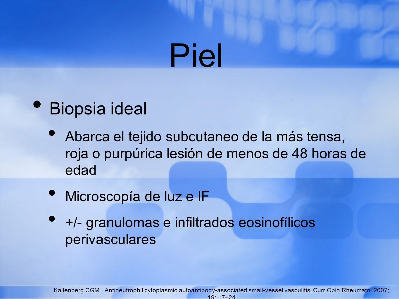 Piel Biopsia ideal. Abarca el tejido subcutaneo de la más tensa, roja o purpúrica lesión de menos de 48 horas de edad.