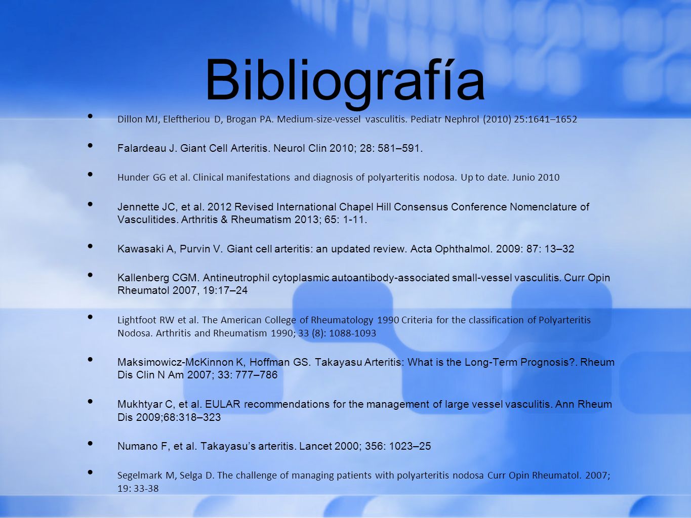 Bibliografía Dillon MJ, Eleftheriou D, Brogan PA. Medium-size-vessel vasculitis. Pediatr Nephrol (2010) 25:1641–1652.