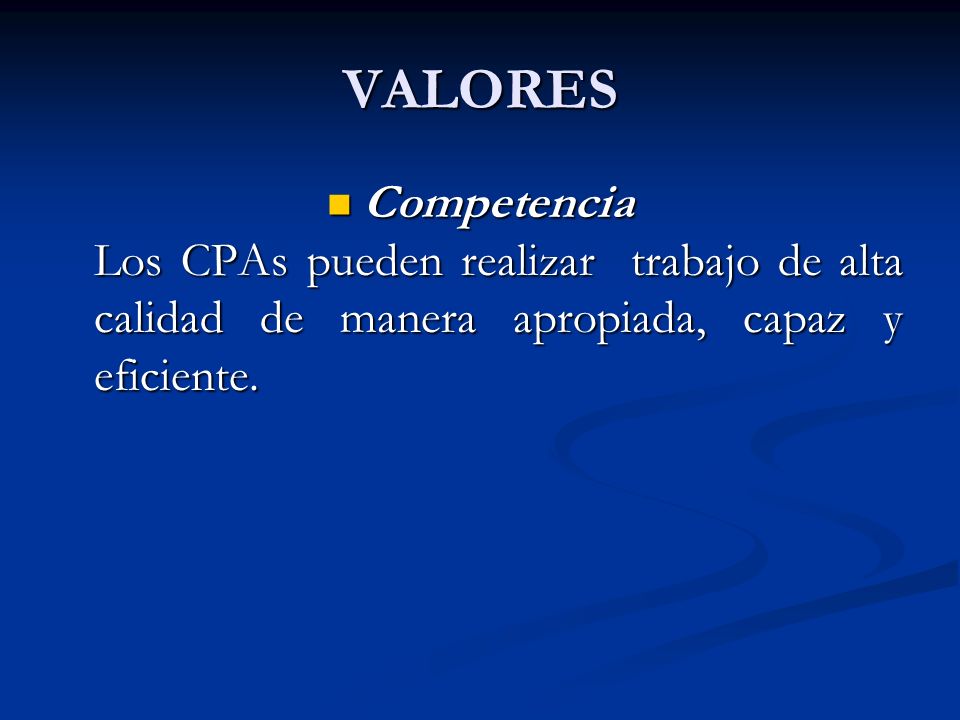 VALORES Competencia Los CPAs pueden realizar trabajo de alta calidad de manera apropiada, capaz y eficiente.