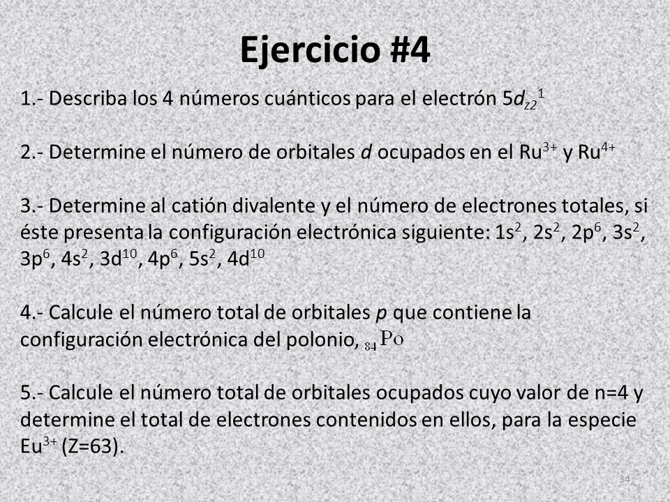 Ejercicio #4 1.- Describa los 4 números cuánticos para el electrón 5dz Determine el número de orbitales d ocupados en el Ru3+ y Ru4+