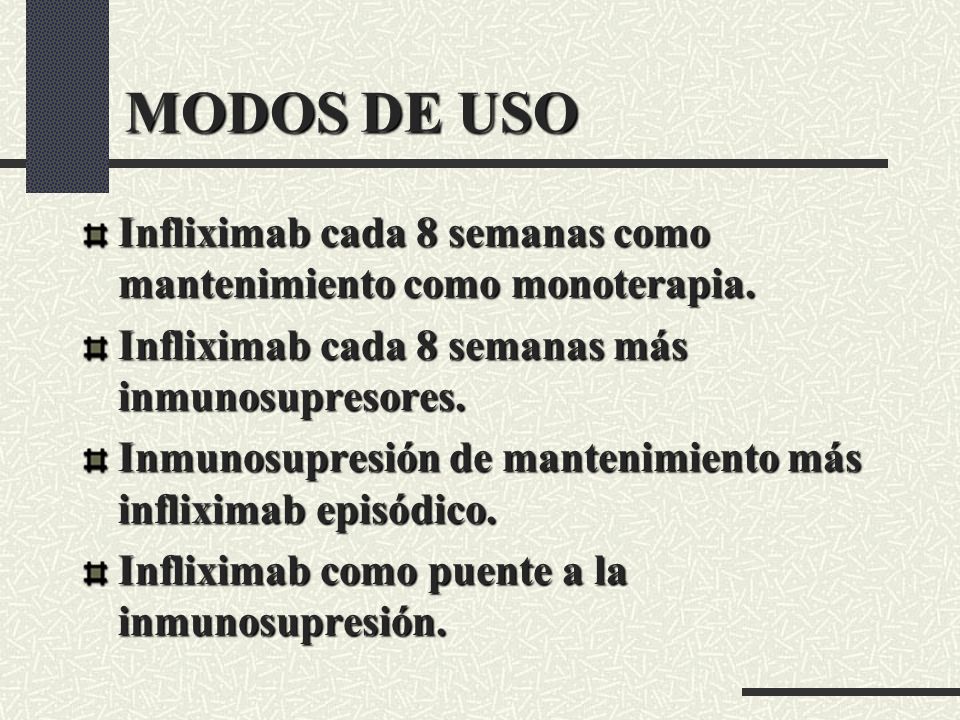 MODOS DE USO Infliximab cada 8 semanas como mantenimiento como monoterapia. Infliximab cada 8 semanas más inmunosupresores.