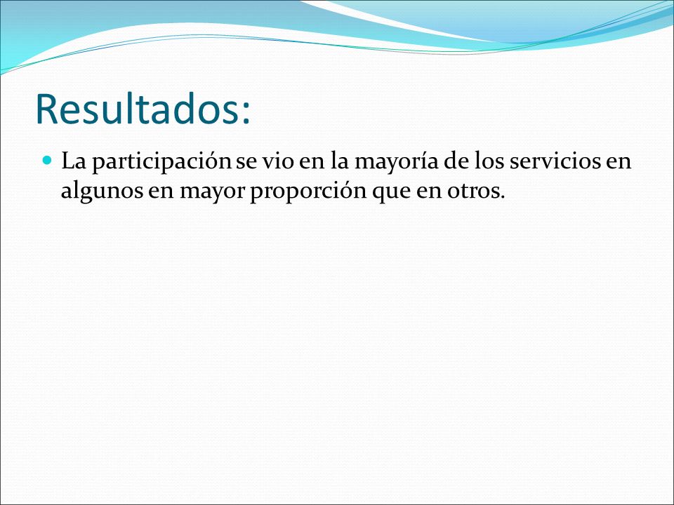 Resultados: La participación se vio en la mayoría de los servicios en algunos en mayor proporción que en otros.