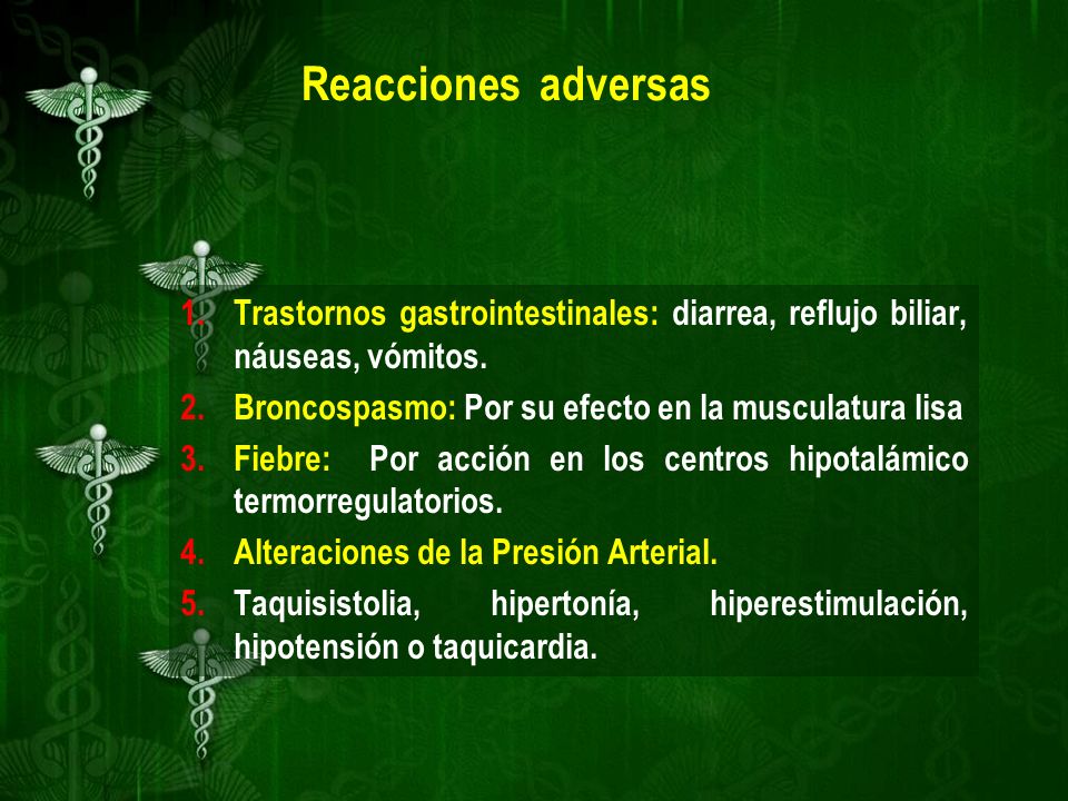Reacciones adversas Trastornos gastrointestinales: diarrea, reflujo biliar, náuseas, vómitos. Broncospasmo: Por su efecto en la musculatura lisa.