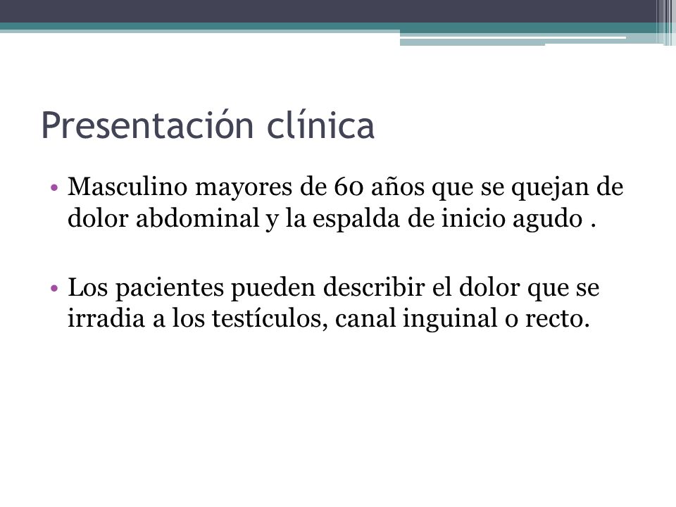 Presentación clínica Masculino mayores de 60 años que se quejan de dolor abdominal y la espalda de inicio agudo .