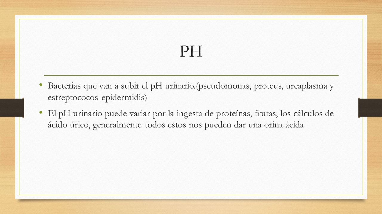 PH Bacterias que van a subir el pH urinario.(pseudomonas, proteus, ureaplasma y estreptococos epidermidis)