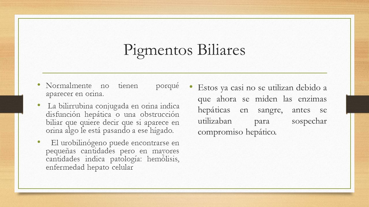 Pigmentos Biliares Normalmente no tienen porqué aparecer en orina.