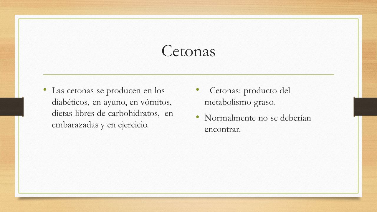 Cetonas Las cetonas se producen en los diabéticos, en ayuno, en vómitos, dietas libres de carbohidratos, en embarazadas y en ejercicio.