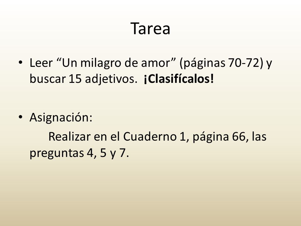 Tarea Leer Un milagro de amor (páginas 70-72) y buscar 15 adjetivos. ¡Clasifícalos! Asignación: