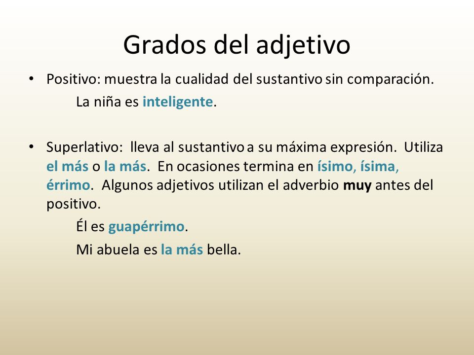 Grados del adjetivo Positivo: muestra la cualidad del sustantivo sin comparación. La niña es inteligente.