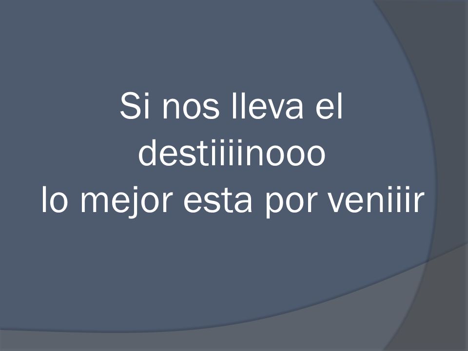 Si nos lleva el destiiiinooo lo mejor esta por veniiir