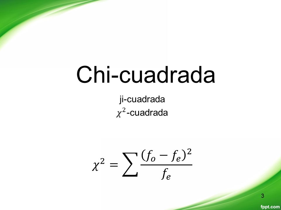 Chi-cuadrada ji-cuadrada 𝜒 2 -cuadrada 𝜒 2 = 𝑓 𝑜 − 𝑓 𝑒 2 𝑓 𝑒