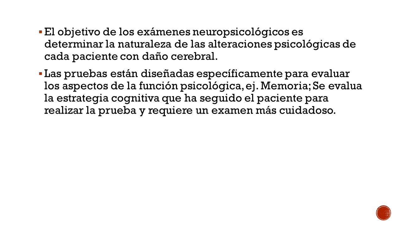 El objetivo de los exámenes neuropsicológicos es determinar la naturaleza de las alteraciones psicológicas de cada paciente con daño cerebral.