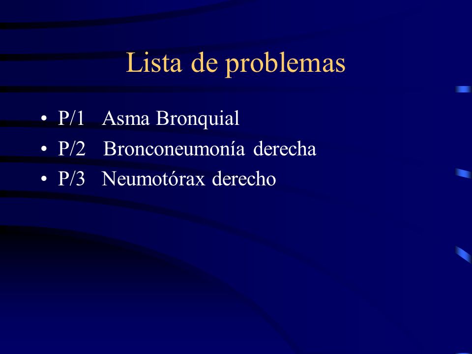 Lista de problemas P/1 Asma Bronquial P/2 Bronconeumonía derecha
