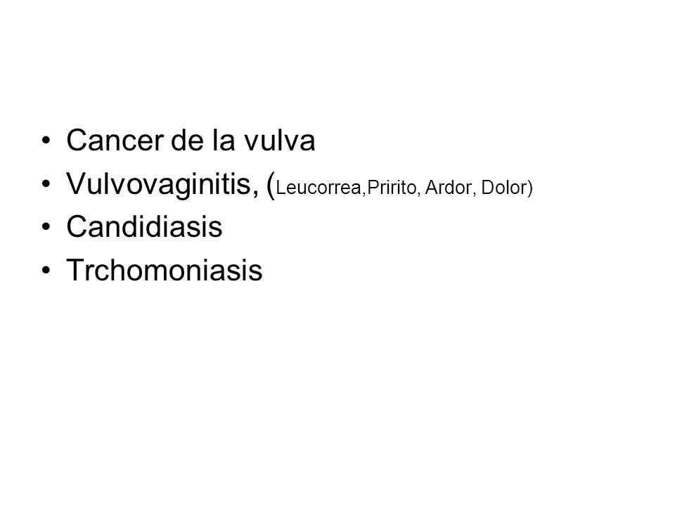 Cancer de la vulva Vulvovaginitis, (Leucorrea,Pririto, Ardor, Dolor) Candidiasis Trchomoniasis
