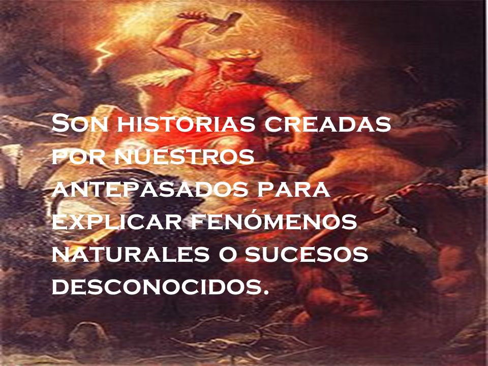 Son historias creadas por nuestros antepasados para explicar fenómenos naturales o sucesos desconocidos.
